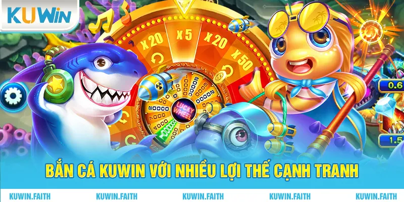 Bắn cá Kuwin với nhiều lợi thế cạnh tranh