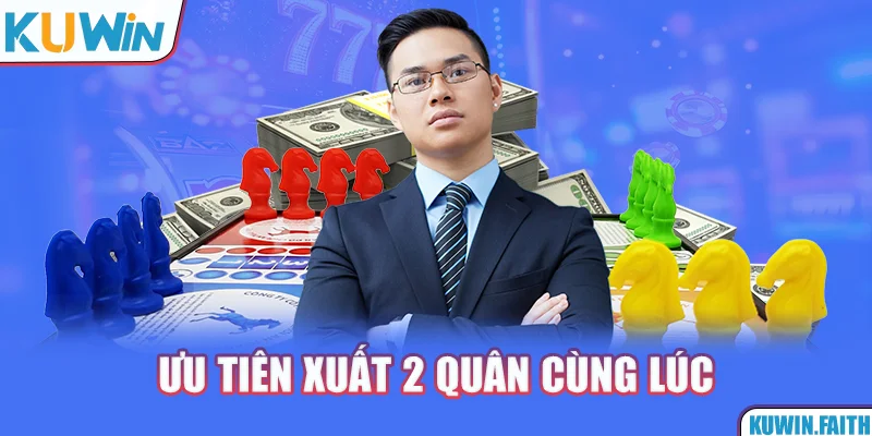 Ưu tiên xuất 2 quân cùng lúc